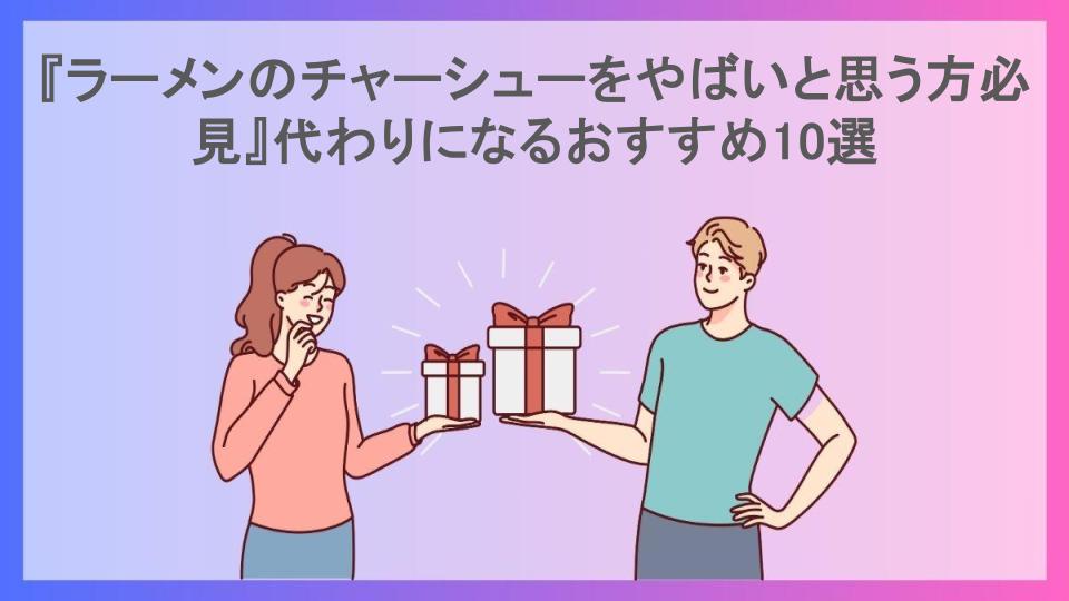 『ラーメンのチャーシューをやばいと思う方必見』代わりになるおすすめ10選